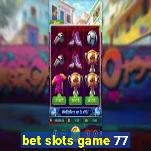 bet slots game 77